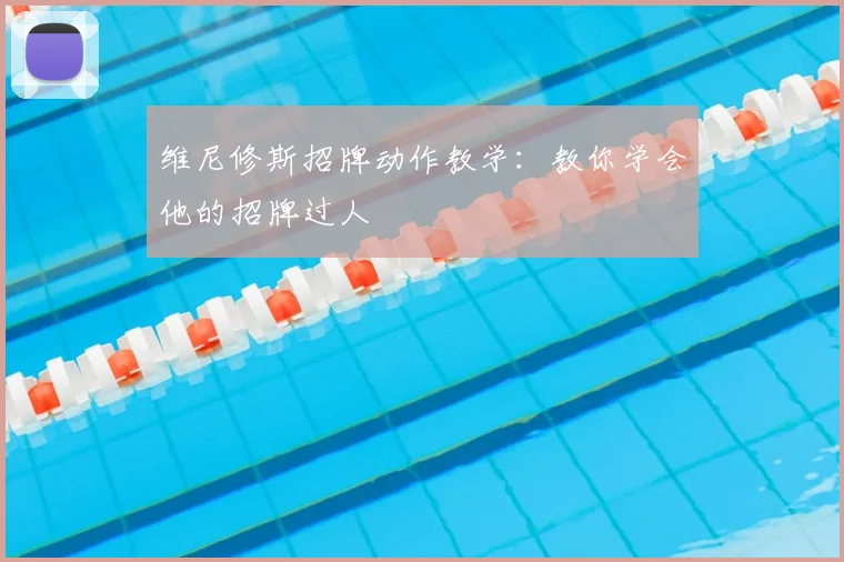 维尼修斯招牌动作教学：教你学会他的招牌过人